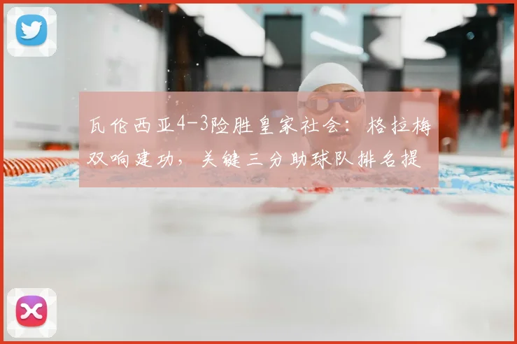 瓦伦西亚4-3险胜皇家社会：格拉梅双响建功，关键三分助球队排名提升